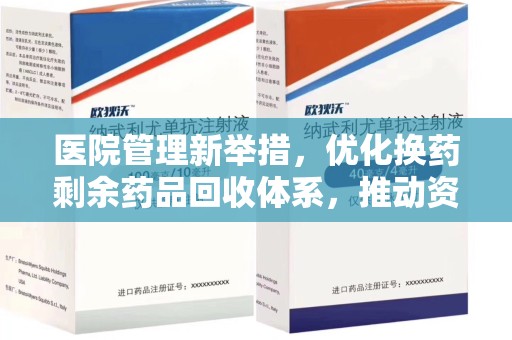 滁州医院管理新举措，优化换药剩余药品回收体系，推动资源再利用