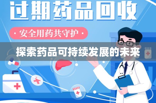 滁州探索药品可持续发展的未来