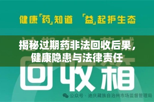 滁州揭秘过期药非法回收后果，健康隐患与法律责任