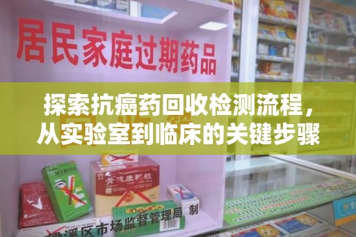 滁州探索抗癌药回收检测流程，从实验室到临床的关键步骤