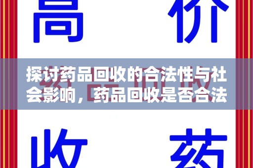 滁州探讨药品回收的合法性与社会影响，药品回收是否合法成为公众关注焦点