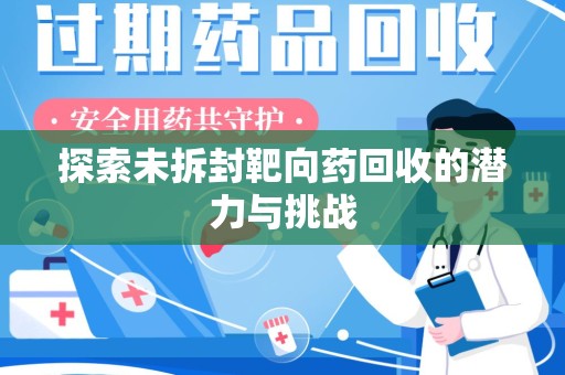 滁州探索未拆封靶向药回收的潜力与挑战