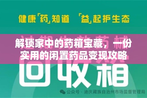 滁州解锁家中的药箱宝藏，一份实用的闲置药品变现攻略