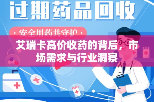滁州艾瑞卡高价收药的背后，市场需求与行业洞察