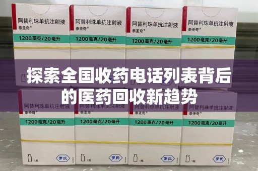滁州探索全国收药电话列表背后的医药回收新趋势