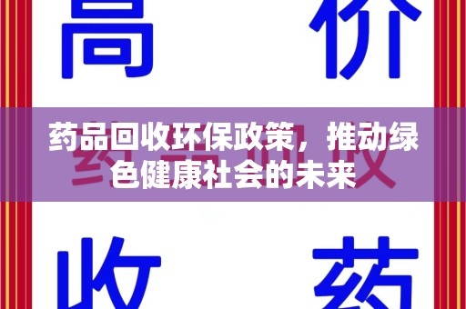 滁州药品回收环保政策，推动绿色健康社会的未来
