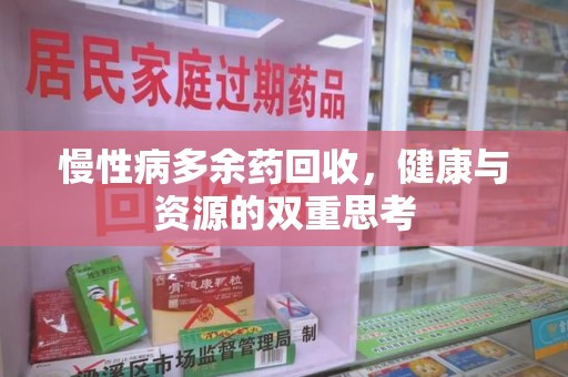 滁州慢性病多余药回收，健康与资源的双重思考
