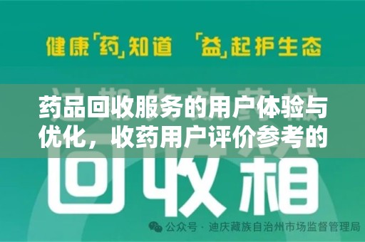 滁州药品回收服务的用户体验与优化，收药用户评价参考的重要性