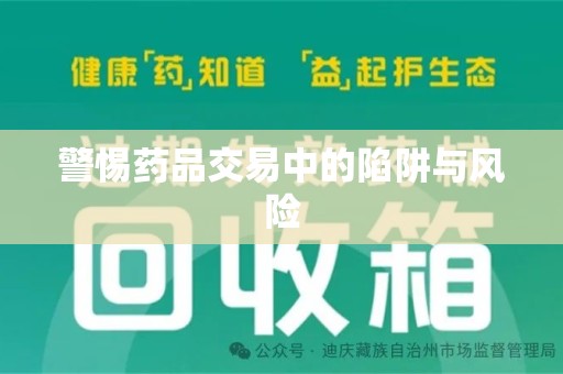 滁州警惕药品交易中的陷阱与风险
