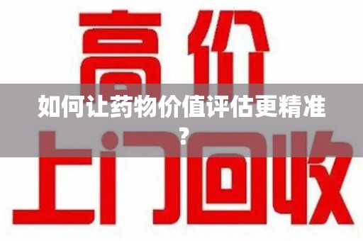 滁州如何让药物价值评估更精准？