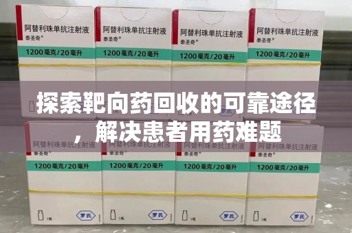 滁州探索靶向药回收的可靠途径，解决患者用药难题