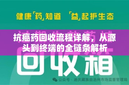 滁州抗癌药回收流程详解，从源头到终端的全链条解析
