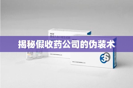 滁州揭秘假收药公司的伪装术