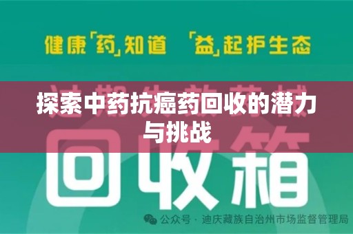 滁州探索中药抗癌药回收的潜力与挑战