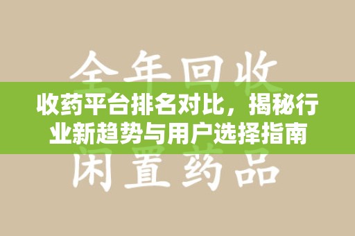 滁州收药平台排名对比，揭秘行业新趋势与用户选择指南