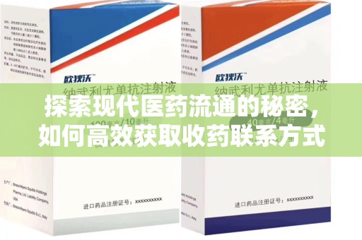 滁州探索现代医药流通的秘密，如何高效获取收药联系方式并优化资源利用