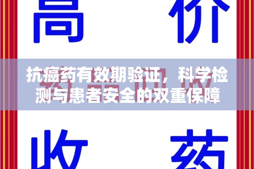 滁州抗癌药有效期验证，科学检测与患者安全的双重保障