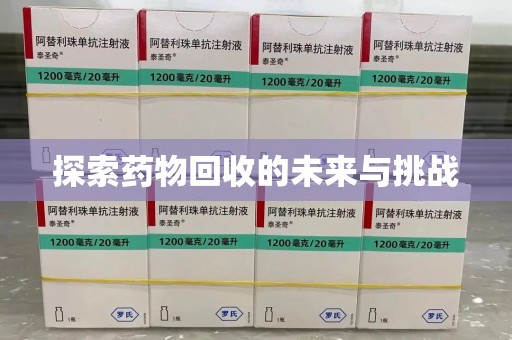 滁州探索药物回收的未来与挑战