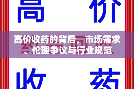 滁州高价收药的背后，市场需求、伦理争议与行业规范