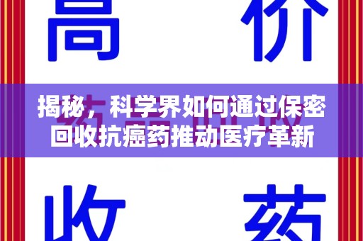滁州揭秘，科学界如何通过保密回收抗癌药推动医疗革新