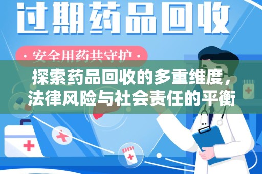 滁州探索药品回收的多重维度，法律风险与社会责任的平衡之道