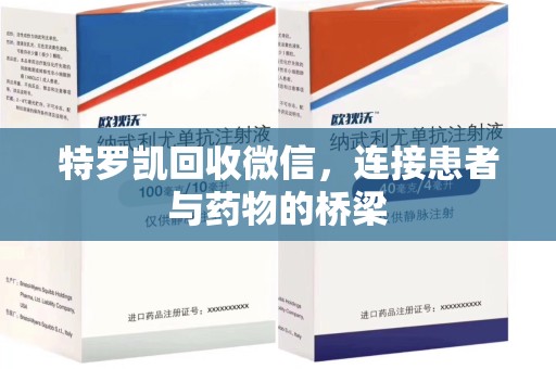 滁州特罗凯回收微信，连接患者与药物的桥梁