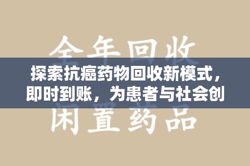 滁州探索抗癌药物回收新模式，即时到账，为患者与社会创造双赢
