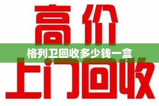 滁州格列卫回收多少钱一盒