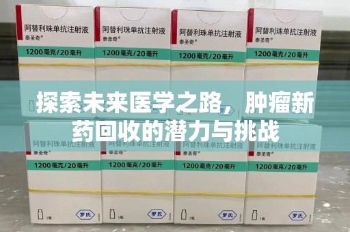 滁州探索未来医学之路，肿瘤新药回收的潜力与挑战