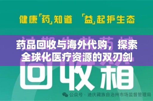 滁州药品回收与海外代购，探索全球化医疗资源的双刃剑