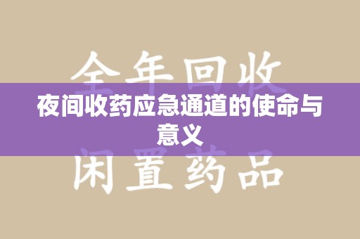 滁州夜间收药应急通道的使命与意义