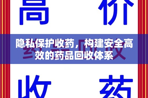 滁州隐私保护收药，构建安全高效的药品回收体系