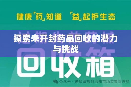 滁州探索未开封药品回收的潜力与挑战