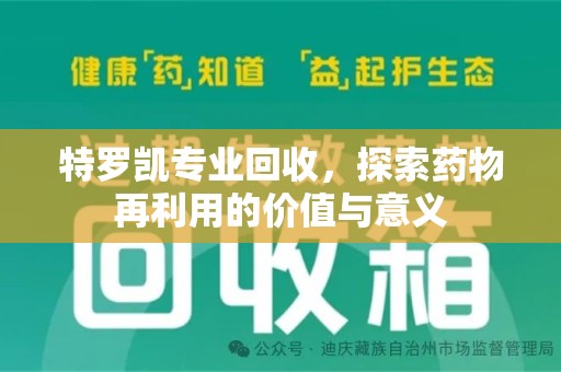 滁州特罗凯专业回收，探索药物再利用的价值与意义