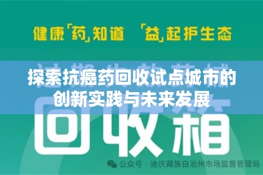 滁州探索抗癌药回收试点城市的创新实践与未来发展