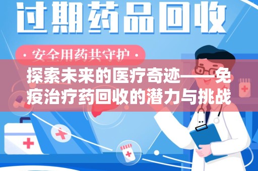 滁州探索未来的医疗奇迹——免疫治疗药回收的潜力与挑战