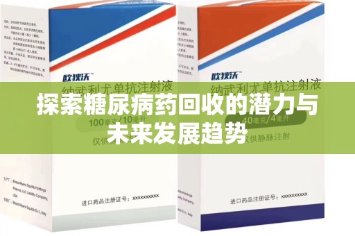 滁州探索糖尿病药回收的潜力与未来发展趋势