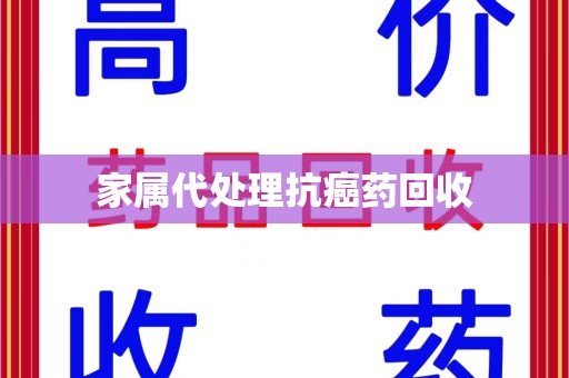 滁州家属代处理抗癌药回收