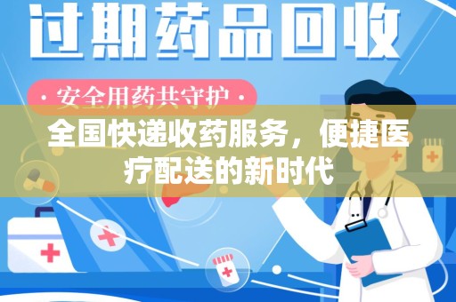 滁州全国快递收药服务，便捷医疗配送的新时代