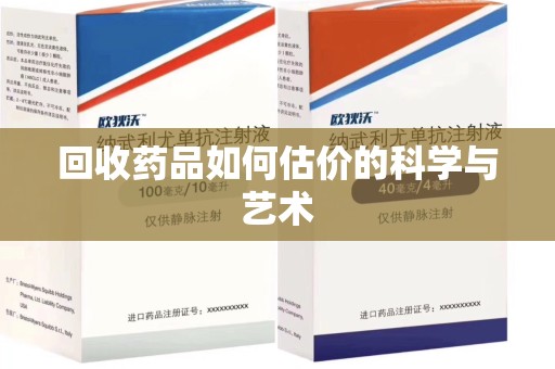 滁州回收药品如何估价的科学与艺术