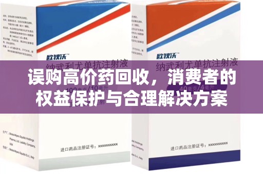 滁州误购高价药回收，消费者的权益保护与合理解决方案