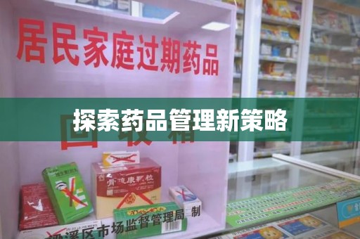 滁州探索药品管理新策略