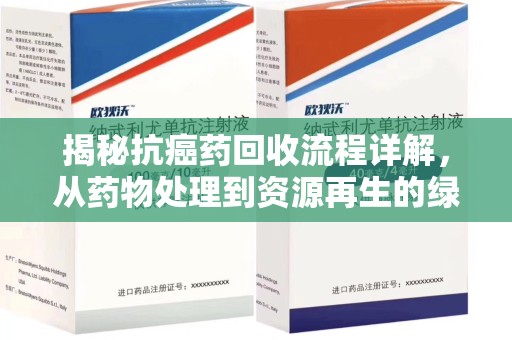 滁州揭秘抗癌药回收流程详解，从药物处理到资源再生的绿色之道