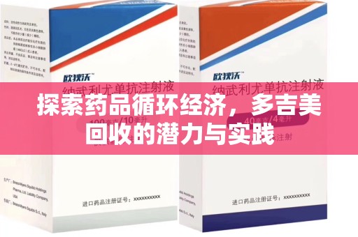 滁州探索药品循环经济，多吉美回收的潜力与实践