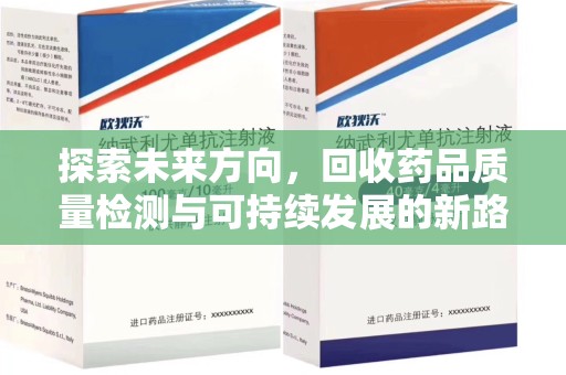 滁州探索未来方向，回收药品质量检测与可持续发展的新路径