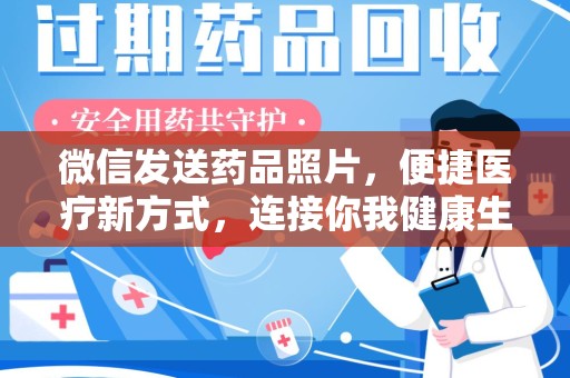 滁州微信发送药品照片，便捷医疗新方式，连接你我健康生活