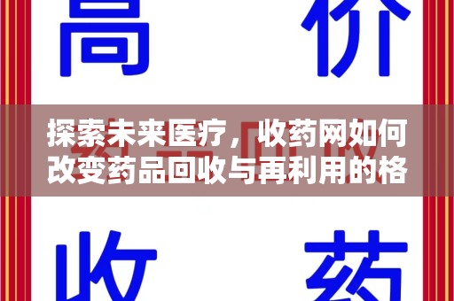 滁州探索未来医疗，收药网如何改变药品回收与再利用的格局