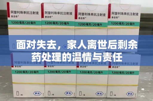滁州面对失去，家人离世后剩余药处理的温情与责任