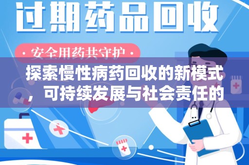 滁州探索慢性病药回收的新模式，可持续发展与社会责任的双赢