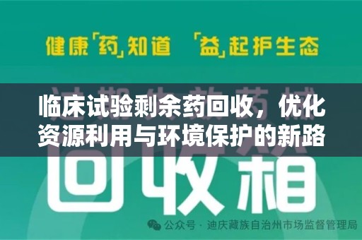 滁州临床试验剩余药回收，优化资源利用与环境保护的新路径